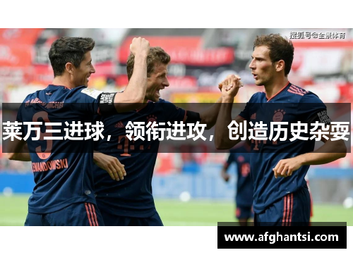 莱万三进球，领衔进攻，创造历史杂耍